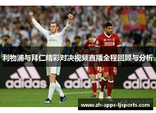 利物浦与拜仁精彩对决视频直播全程回顾与分析