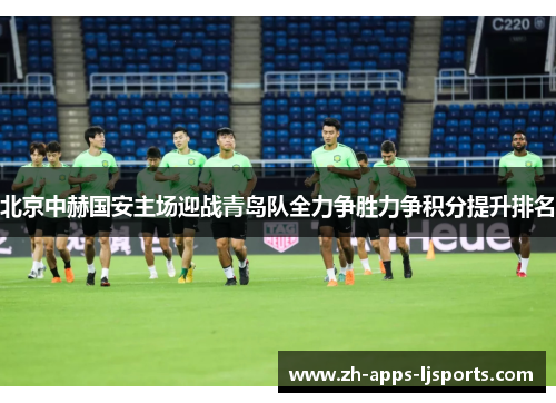 北京中赫国安主场迎战青岛队全力争胜力争积分提升排名