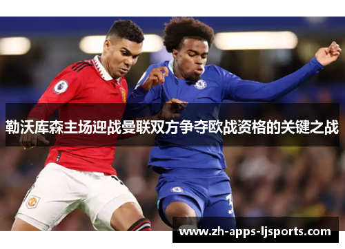 勒沃库森主场迎战曼联双方争夺欧战资格的关键之战