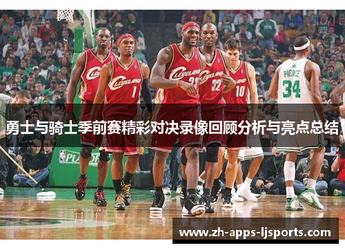 勇士与骑士季前赛精彩对决录像回顾分析与亮点总结