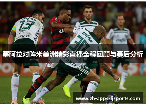 塞阿拉对阵米美洲精彩直播全程回顾与赛后分析